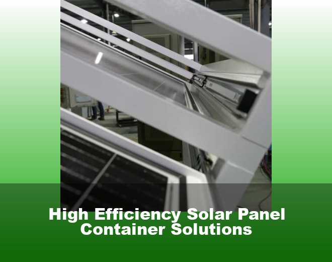 High Efficiency Solar Panel Container Solutions